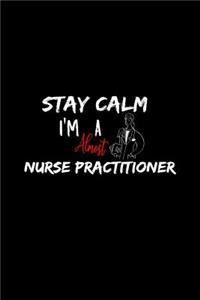 Stay Calm I'm Almost A Nurse Practitioner