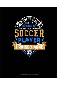 Some People Only Dream Of Meeting Their Favorite Soccer Player I Raised Mine