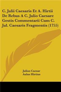 C. Julii Caesaris Et A. Hirtii De Rebus A C. Julio Caesare Gestis Commentarii Cum C. Jul. Caesaris Fragmentis (1755)