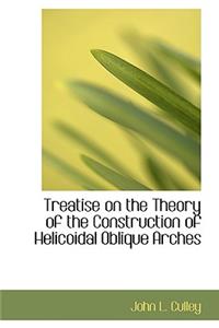 Treatise on the Theory of the Construction of Helicoidal Oblique Arches