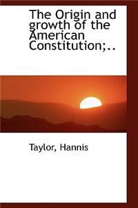 The Origin and Growth of the American Constitution;..