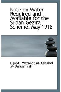 Note on Water Required and Available for the Sudan Gezira Scheme. May 1918