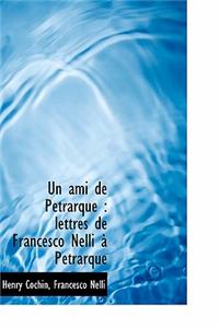 Un Ami de P Trarque: Lettres de Francesco Nelli P Trarque