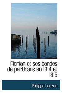 Florian Et Ses Bandes de Partisans En 1814 Et 1815