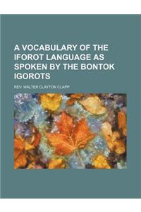 A Vocabulary of the Iforot Language as Spoken by the Bontok Igorots