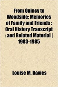 From Quincy to Woodside; Memories of Family and Friends: Oral History Transcript: And Related Material 1983-1985