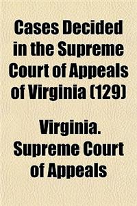 Cases Decided in the Supreme Court of Appeals of Virginia (Volume 129)