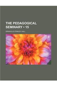 The Pedagogical Seminary (Volume 15)