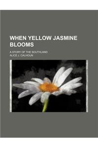 When Yellow Jasmine Blooms; A Story of the Southland