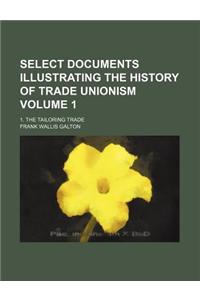 Select Documents Illustrating the History of Trade Unionism Volume 1; 1. the Tailoring Trade
