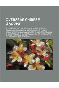 Overseas Chinese Groups: Chinese American, Overseas Chinese, Chinese Indonesian, Peranakan, British Chinese, Chinese Singaporean
