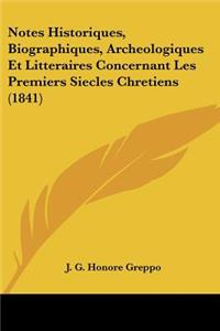Notes Historiques, Biographiques, Archeologiques Et Litteraires Concernant Les Premiers Siecles Chretiens (1841)