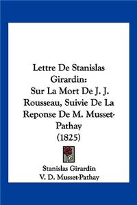 Lettre De Stanislas Girardin: Sur La Mort De J. J. Rousseau, Suivie De La Reponse De M. Musset-Pathay (1825)