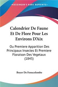 Calendrier De Faune Et De Flore Pour Les Environs D'Aix: Ou Premiere Apparition Des Principaux Insectes Et Premiere Floraison Des Vegetaux (1845)