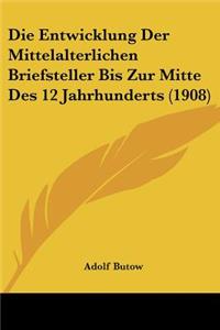 Entwicklung Der Mittelalterlichen Briefsteller Bis Zur Mitte Des 12 Jahrhunderts (1908)