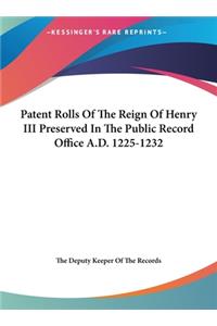 Patent Rolls of the Reign of Henry III Preserved in the Public Record Office A.D. 1225-1232