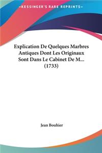 Explication de Quelques Marbres Antiques Dont Les Originaux Sont Dans Le Cabinet de M... (1733)
