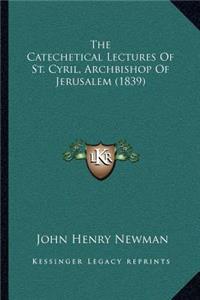The Catechetical Lectures Of St. Cyril, Archbishop Of Jerusalem (1839)