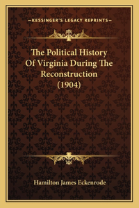 Political History Of Virginia During The Reconstruction (1904)