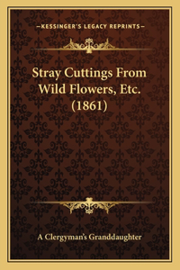 Stray Cuttings From Wild Flowers, Etc. (1861)