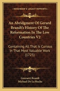 An Abridgment Of Gerard Brandt's History Of The Reformation In The Low Countries V2