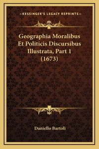 Geographia Moralibus Et Politicis Discursibus Illustrata, Part 1 (1673)