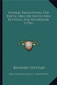 Fernere Behauptung Der Kritik Uber Die Kritischen Beytrage Zur Metaphysik (1796)