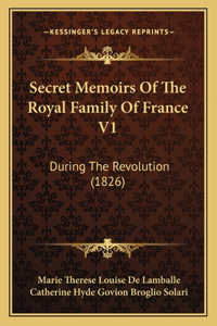 Secret Memoirs Of The Royal Family Of France V1