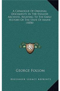 Catalogue Of Original Documents In The English Archives, Relating To The Early History Of The State Of Maine (1858)