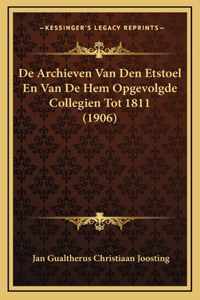De Archieven Van Den Etstoel En Van De Hem Opgevolgde Collegien Tot 1811 (1906)
