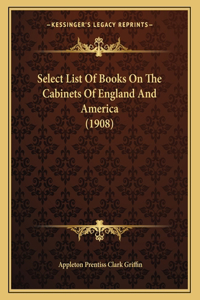 Select List Of Books On The Cabinets Of England And America (1908)
