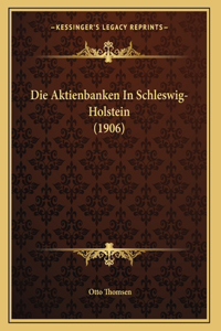 Die Aktienbanken In Schleswig-Holstein (1906)