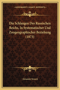 Die Schlangen Des Russischen Reichs, In Systematischer Und Zoogeographischer Beziehung (1873)