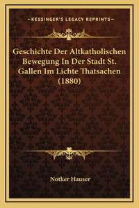 Geschichte Der Altkatholischen Bewegung In Der Stadt St. Gallen Im Lichte Thatsachen (1880)