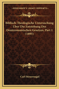Biblisch-Theologische Untersuchung Uber Die Entstehung Des Deuteronomischen Gesetzes, Part 1 (1895)