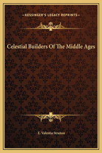 Celestial Builders Of The Middle Ages