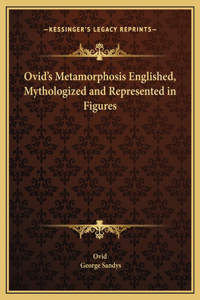 Ovid's Metamorphosis Englished, Mythologized and Represented in Figures