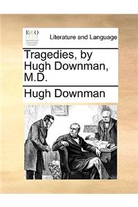 Tragedies, by Hugh Downman, M.D.