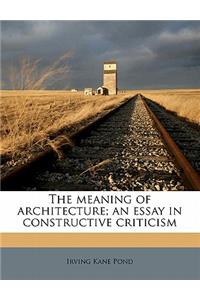 The Meaning of Architecture; An Essay in Constructive Criticism