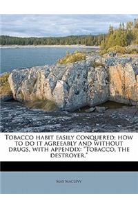 Tobacco Habit Easily Conquered; How to Do It Agreeably and Without Drugs, with Appendix