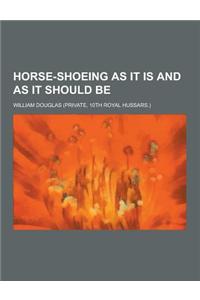 Horse-Shoeing as It Is and as It Should Be