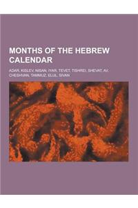 Months of the Hebrew Calendar: Adar, Kislev, Nisan, Iyar, Tevet, Tishrei, Shevat, AV, Cheshvan, Tammuz, Elul, Sivan