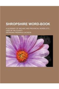 Shropshire Word-Book; A Glossary of Archaic and Provincial Words, Etc., Used in the County