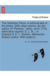 Siamese Twins. a Satirical Tale of the Times. with Other Poems. by the Author of Pelham, Andc. Andc. [The Dedication Signed