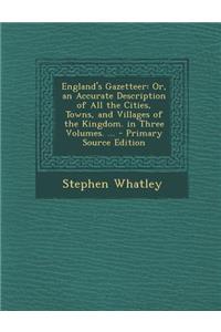 England's Gazetteer: Or, an Accurate Description of All the Cities, Towns, and Villages of the Kingdom. in Three Volumes. ... - Primary Sou