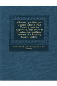 Oeuvres, Publiees Par Charles Adam & Paul Tannery Sous Les Auspices Du Ministere de L'Instruction Publique Volume 12