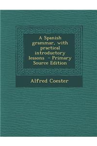 A Spanish Grammar, with Practical Introductory Lessons