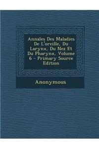 Annales Des Maladies de L'Oreille, Du Larynx, Du Nez Et Du Pharynx, Volume 6