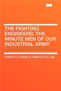 The Fighting Engineers; The Minute Men of Our Industrial Army