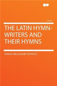 The Latin Hymn-Writers and Their Hymns
